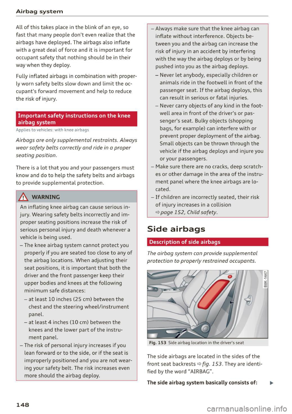 AUDI A5 CABRIOLET 2015 Owners Manual Airb ag syst em
All of this takes place in the blink of an eye, so
fast that many people dont even realize that the
airbags have deployed. The airbags also inflate
with a AUDI A5 CABRIOLET 2015 Owners Manual Airb ag syst em
All of this takes place in the blink of an eye, so
fast that many people dont even realize that the
airbags have deployed. The airbags also inflate
with a