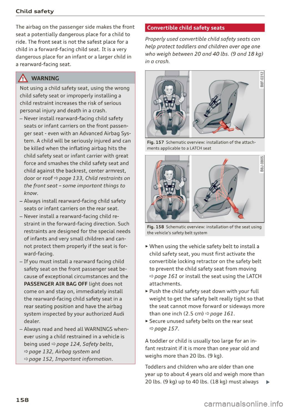 AUDI A5 CABRIOLET 2015 Owners Manual Child safety
The airbag on the passenger side makes the front
seat a potentially dangerous place for a child to
ride. The front seat is not the safest place for a
child in AUDI A5 CABRIOLET 2015 Owners Manual Child safety
The airbag on the passenger side makes the front
seat a potentially dangerous place for a child to
ride. The front seat is not the safest place for a
child in