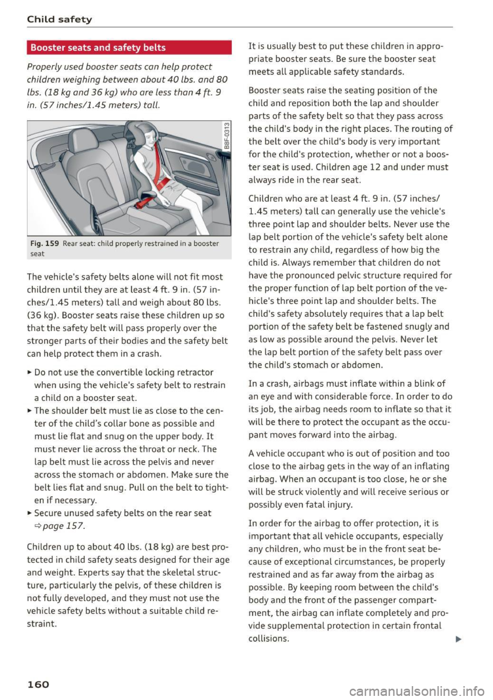 AUDI A5 CABRIOLET 2015 Owners Manual Child safety
Booster seats and safety belts
Properly used booster seats can help protect
children weighing between about 40 lbs . and 80
lbs. (18 kg and 36 kg) who are less than AUDI A5 CABRIOLET 2015 Owners Manual Child safety
Booster seats and safety belts
Properly used booster seats can help protect
children weighing between about 40 lbs . and 80
lbs. (18 kg and 36 kg) who are less than