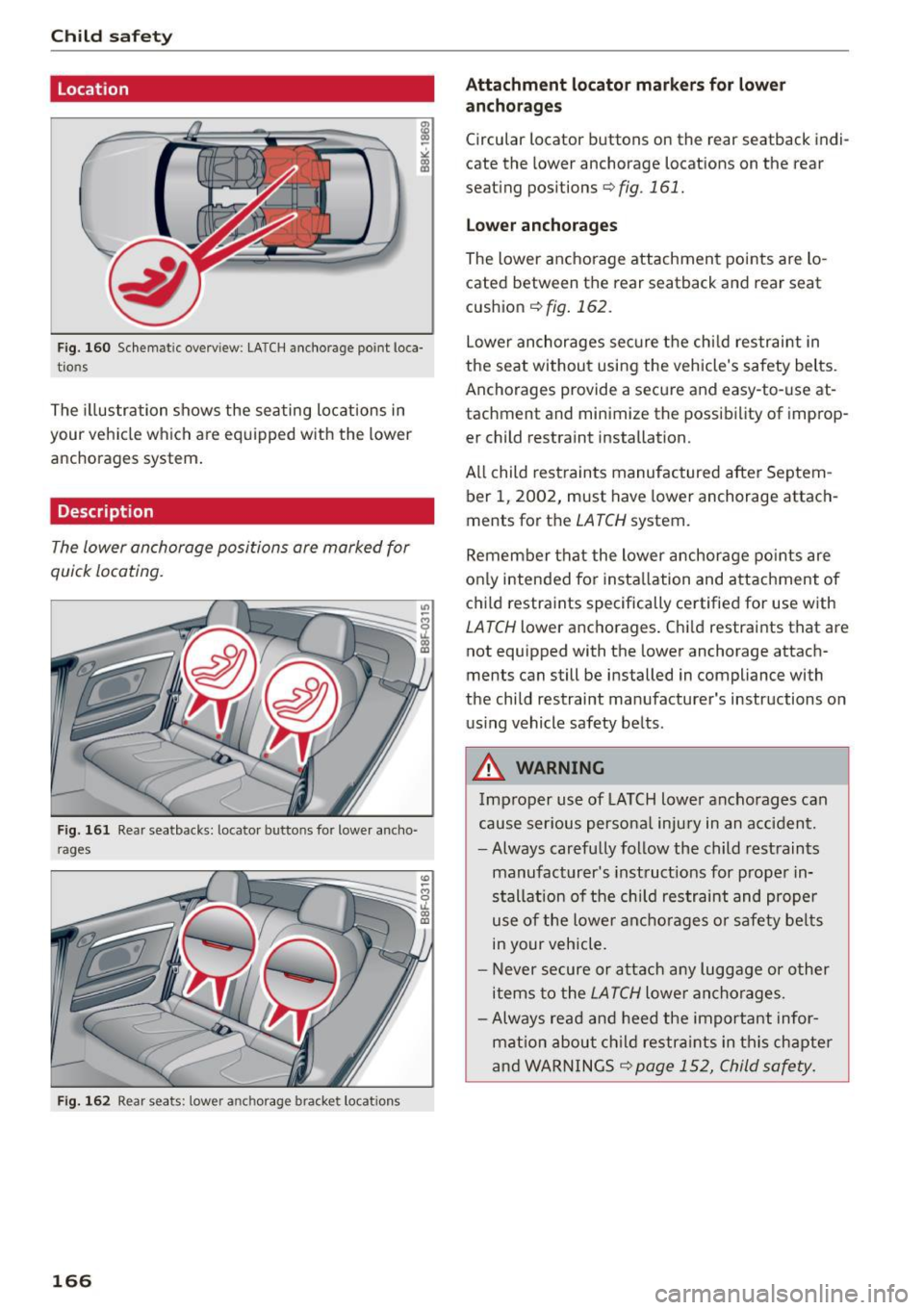 AUDI A5 CABRIOLET 2015 Owners Manual Child safety
Location
F ig. 160 Sc hem atic overv iew: LATCH anc ho rage po int loca
tio ns
The illustra tion shows the seating locations in
your veh icle wh ich a re eq uipped w i AUDI A5 CABRIOLET 2015 Owners Manual Child safety
Location
F ig. 160 Sc hem atic overv iew: LATCH anc ho rage po int loca
tio ns
The illustra tion shows the seating locations in
your veh icle wh ich a re eq uipped w i