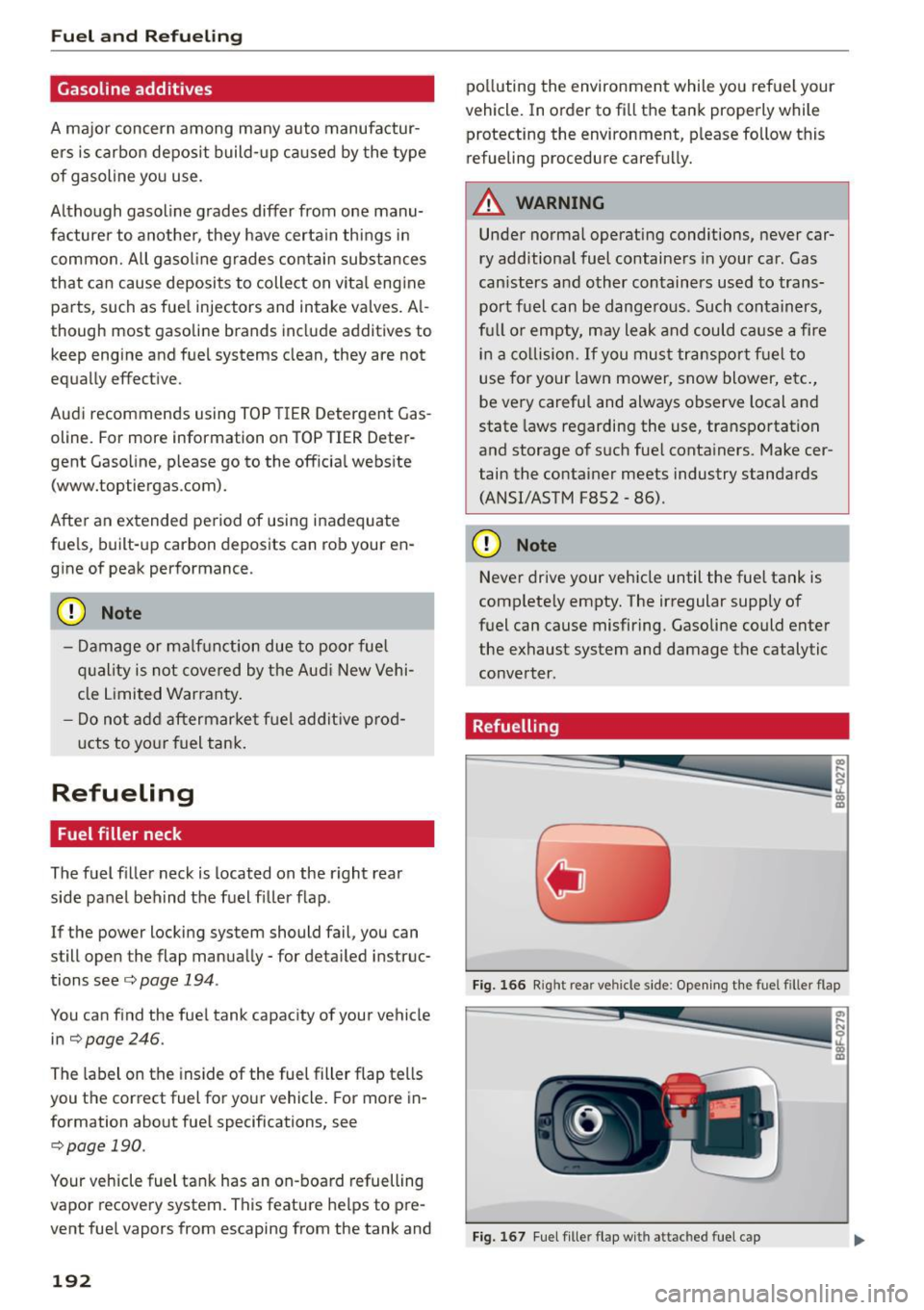 AUDI A5 CABRIOLET 2015 Owners Manual Fuel and R efue lin g
Gasoline additives
A major concern among many auto manufactur
ers is carbon deposit build- up ca used by the type
of gasoline you use.
Although gasoline grades AUDI A5 CABRIOLET 2015 Owners Manual Fuel and R efue lin g
Gasoline additives
A major concern among many auto manufactur
ers is carbon deposit build- up ca used by the type
of gasoline you use.
Although gasoline grades