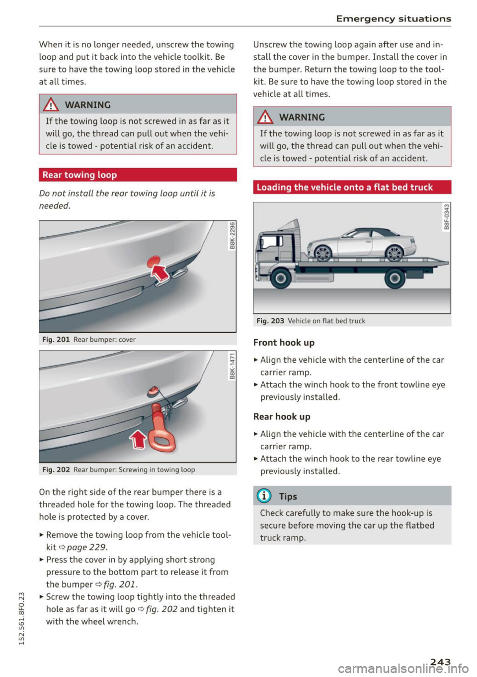 AUDI A5 CABRIOLET 2015  Owners Manual M N 
ci LL co 
rl I.O 
" N 
" rl 
When  it is  no  longer  needed,  unscrew  the towing 
loop  and  put  it  back into  the  vehicle  toolkit.  Be 
sure  to have  the  towing  loop  stored  in the  
