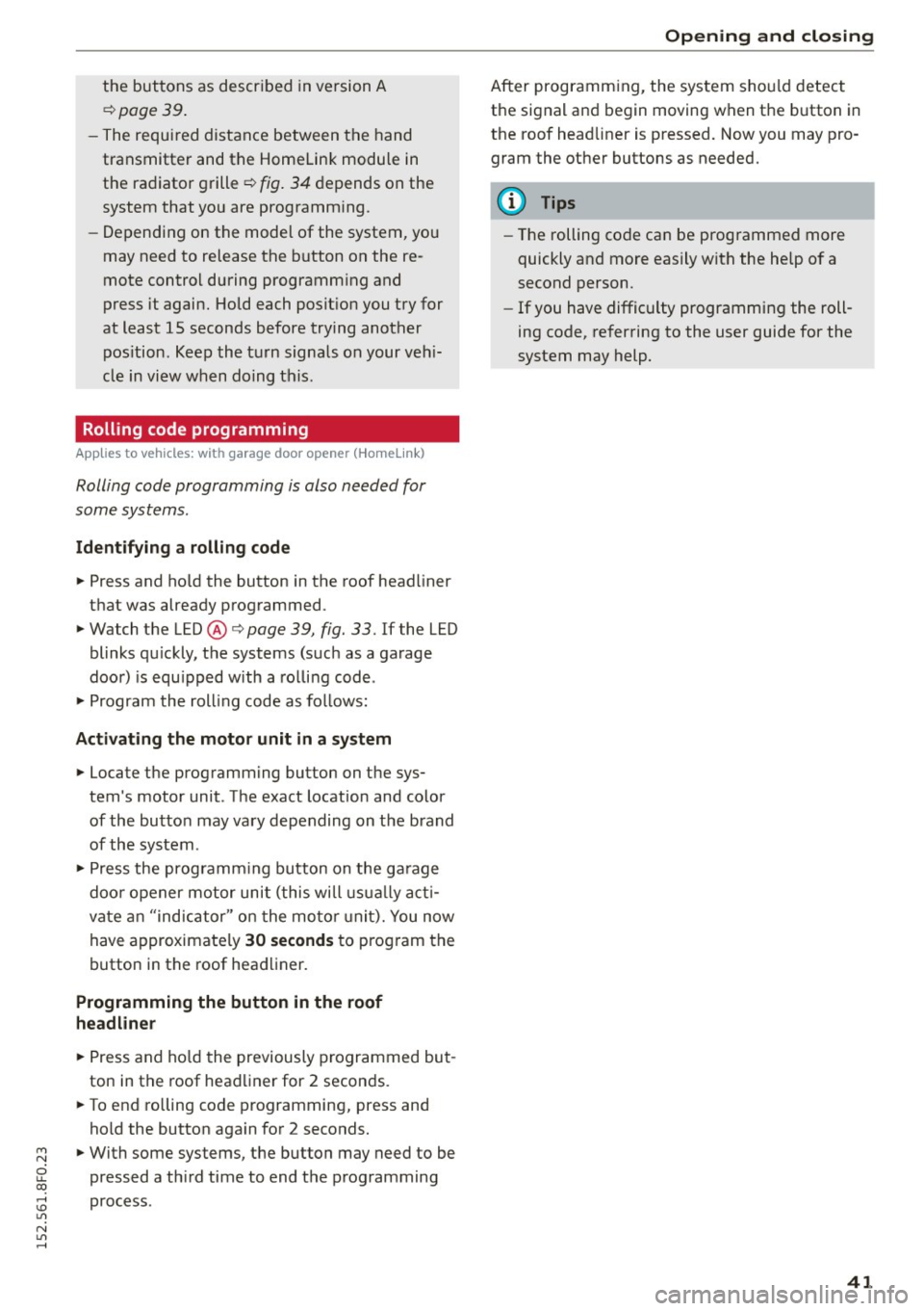 AUDI A5 CABRIOLET 2015 Service Manual M N
ci u.. co ,...., \!) ..,.,
N ..,., ,....,
the buttons as described in version A
¢ page 39.
- The required distance between the hand
transmitter and the Homelink module in
the AUDI A5 CABRIOLET 2015 Service Manual M N
ci u.. co ,...., \!) ..,.,
N ..,., ,....,
the buttons as described in version A
¢ page 39.
- The required distance between the hand
transmitter and the Homelink module in
the