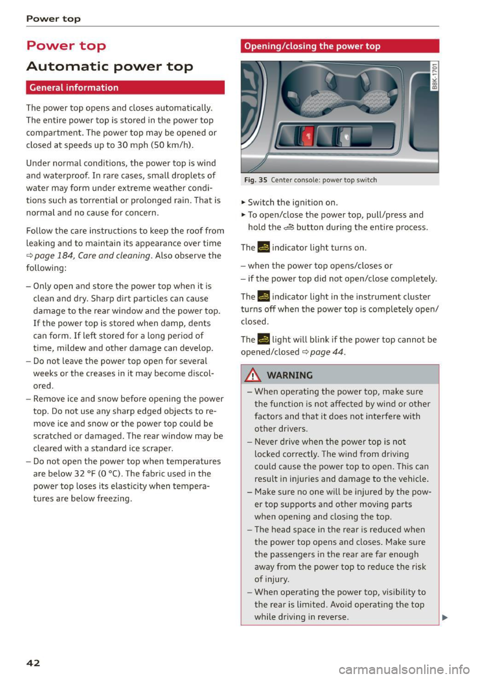 AUDI A5 CABRIOLET 2015 Service Manual Power top
Power top
Automatic power top
General information
The power top opens and closes automatically.
The entire power top is stored in the power top
compartmen t. The powe AUDI A5 CABRIOLET 2015 Service Manual Power top
Power top
Automatic power top
General information
The power top opens and closes automatically.
The entire power top is stored in the power top
compartmen t. The powe