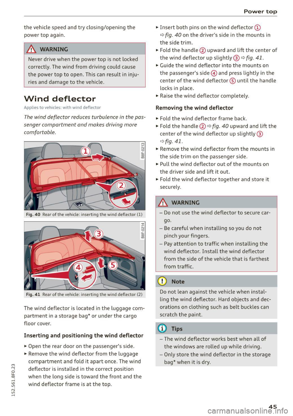 AUDI A5 CABRIOLET 2015 Service Manual M N 
ci LL co 
rl I.O 
" N 
" rl 
the  vehicle  speed  and try closing/opening  the 
power  top  again. 
A WARNING 
Never  drive  when  the  power  top  is  not locked 
correctly.  The wind  from  d