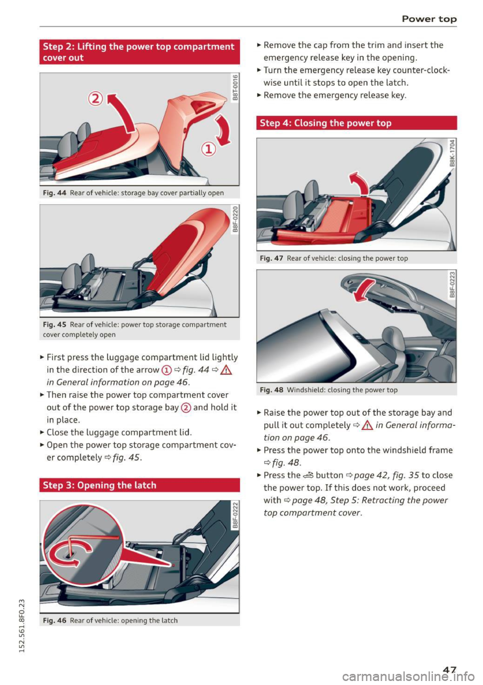 AUDI A5 CABRIOLET 2015 Service Manual M N 
ci LL co 
rl I.O 
" N 
" rl 
Step  2:  Lifting the  power  top  compartment 
cover out 
Fig.  44 Rear  of vehicle:  storage  bay cover  part ially open 
Fig. 45 Rear  of vehicle:  power  top st