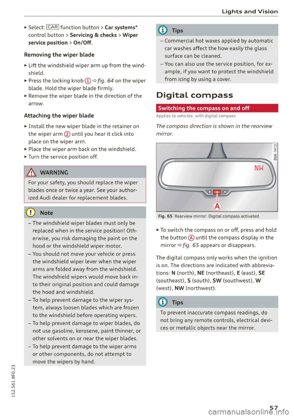 AUDI A5 CABRIOLET 2015 Workshop Manual M N 
ci LL co 
rl I.O 
" N 
" rl 
.. Select: ICARI function  button> Car systems* 
control  button  > Servicing &  checks > Wiper 
service  position 
> On/Off . 
Removing  the wiper  blade 
.. Lift 