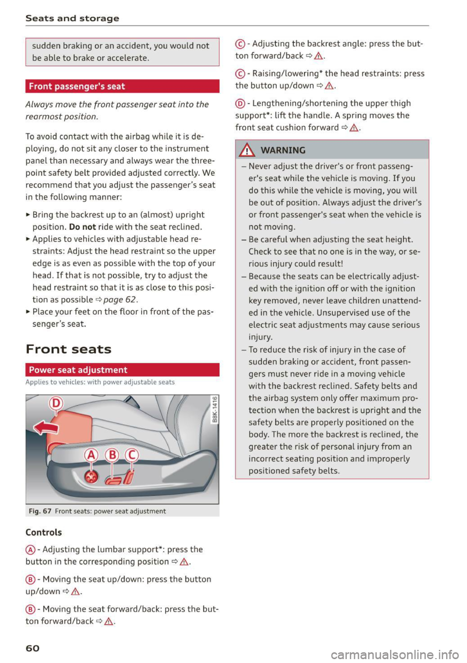 AUDI A5 CABRIOLET 2015 Owners Manual Seats and storag e
sudden braking or an accident, yo u wo uld not
be able to brake or accelerate.
Front passengers seat
Always move the front passenger seat into the rearmost posi AUDI A5 CABRIOLET 2015 Owners Manual Seats and storag e
sudden braking or an accident, yo u wo uld not
be able to brake or accelerate.
Front passengers seat
Always move the front passenger seat into the rearmost posi