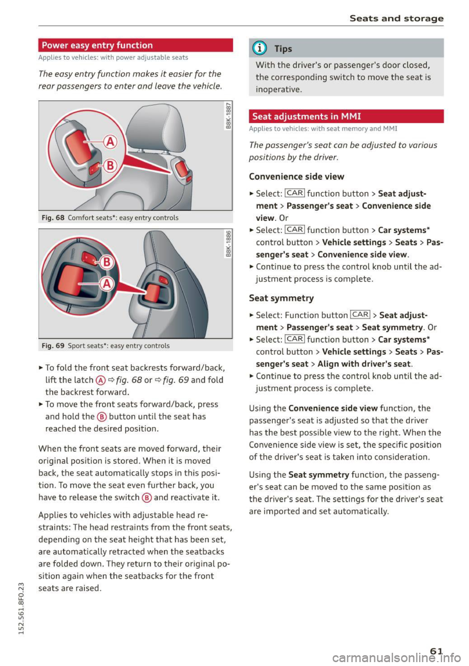 AUDI A5 CABRIOLET 2015 Owners Manual Power easy entry function
Applies to vehicles: with power adj ustable seats
The easy entry function makes it easier for the
rear passengers to enter and leave the vehicle .
Fig. AUDI A5 CABRIOLET 2015 Owners Manual Power easy entry function
Applies to vehicles: with power adj ustable seats
The easy entry function makes it easier for the
rear passengers to enter and leave the vehicle .
Fig.