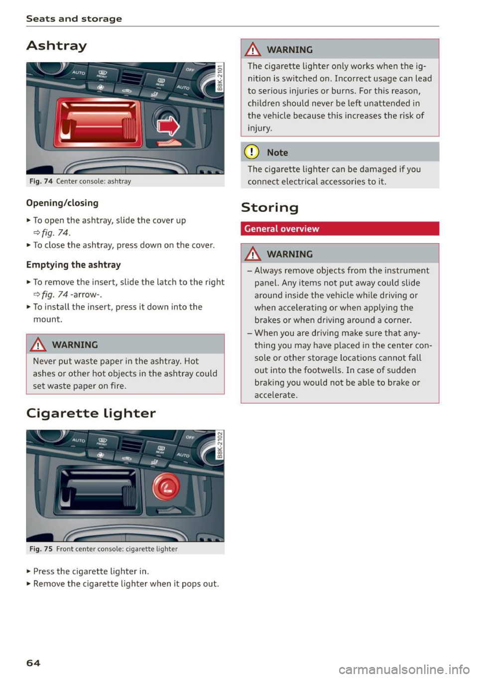 AUDI A5 CABRIOLET 2015  Owners Manual Seats  and storag e 
Ashtray 
Fig.  74 Center  console:  ashtray 
Open ing /closing 
.,.  To open  the  ashtray,  slide  the  cover up 
~fig. 74  . 
.,. To  close  the  ashtray,  press  down  on  the 