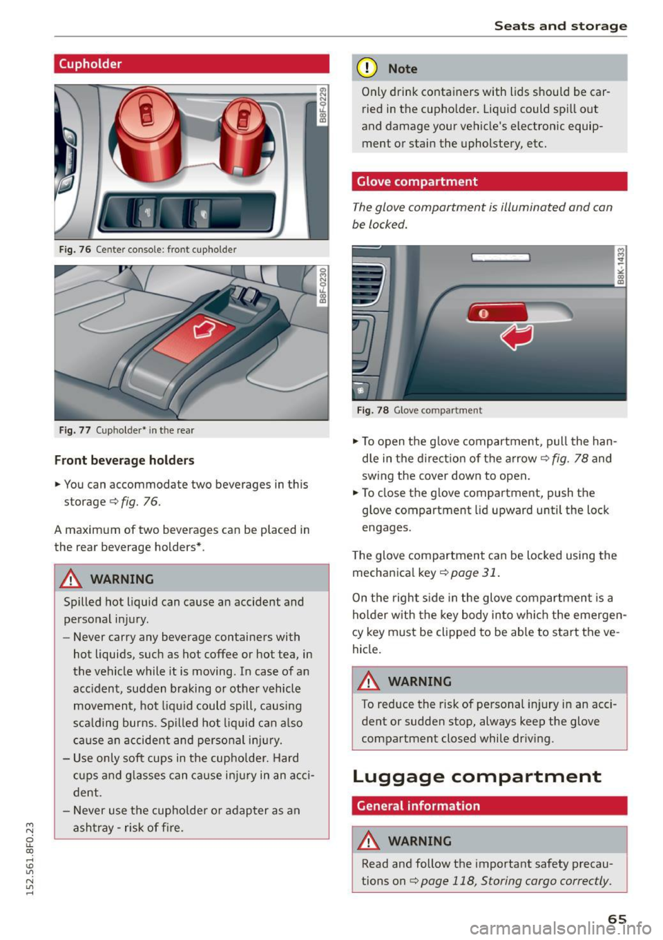 AUDI A5 CABRIOLET 2015 Repair Manual M N 
ci LL co 
rl I.O 
" N 
" rl 
(upholder 
Fig. 76 Center  console:  front  cupholder 
Fig. 77 (upholder•  in the  rear 
Front  beverage holders 
.. You can  accommodate  two  beverages  in  thi