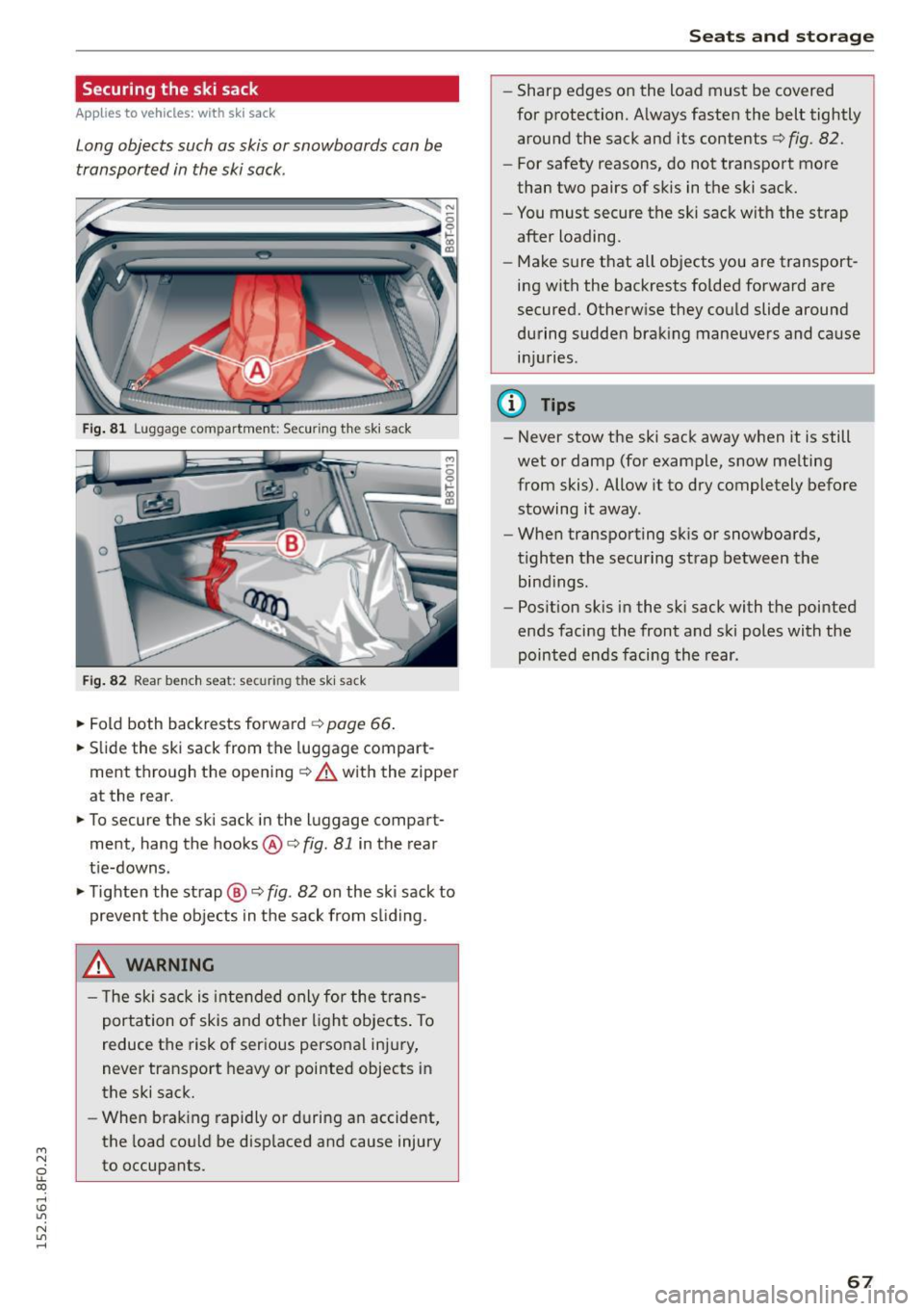 AUDI A5 CABRIOLET 2015 Repair Manual M N 
ci LL co 
rl I.O 
" N 
" rl 
Securing  the  ski  sack 
Applies to vehicles:  with  sk i sack 
Long objects  such  as skis  or  snowboards  can be 
transported  in the  ski sack. 
Fig. 81 L ugga