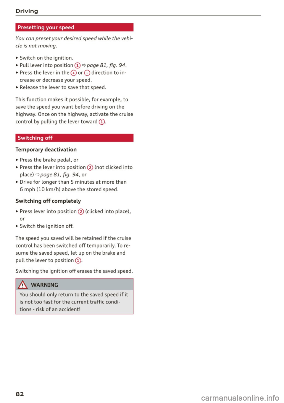 AUDI A5 CABRIOLET 2015 Manual Online Driving
Presetting your speed
You can preset your desired speed while the vehiÂ
cle is not moving .
.,. Switch on the ignition .
.,. Pull lever in to pos ition
(D c> page 81, AUDI A5 CABRIOLET 2015 Manual Online Driving
Presetting your speed
You can preset your desired speed while the vehiÂ
cle is not moving .
.,. Switch on the ignition .
.,. Pull lever in to pos ition
(D c> page 81,