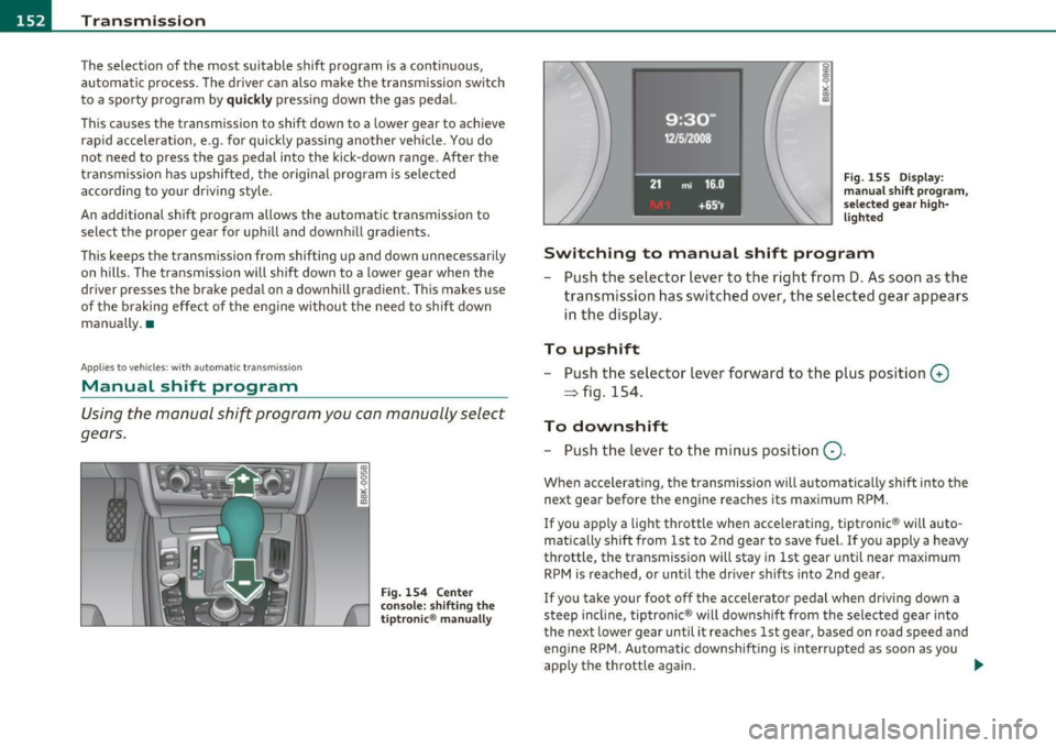 AUDI A5 CABRIOLET 2010 Service Manual -Transmission .n,..__ ______________ _
The selection of the most suitable shift program is a continuous,
automatic process. The driver can also make the transmission switch
to a s AUDI A5 CABRIOLET 2010 Service Manual -Transmission .n,..__ ______________ _
The selection of the most suitable shift program is a continuous,
automatic process. The driver can also make the transmission switch
to a s