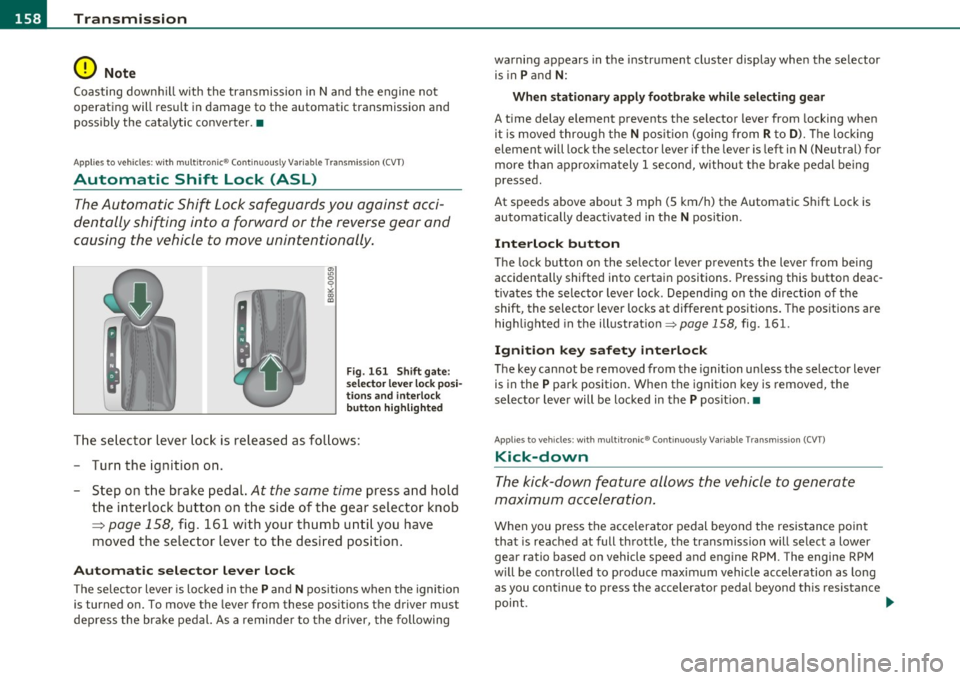 AUDI A5 CABRIOLET 2010 Workshop Manual 1111....__T_ r_a _n_ s_m _ i_s _s _ i_o _n ___________________________________________________ _
0 Note
Coasting downhill with the transmission in N and the engine not
operating will res AUDI A5 CABRIOLET 2010 Workshop Manual 1111....__T_ r_a _n_ s_m _ i_s _s _ i_o _n ___________________________________________________ _
0 Note
Coasting downhill with the transmission in N and the engine not
operating will res