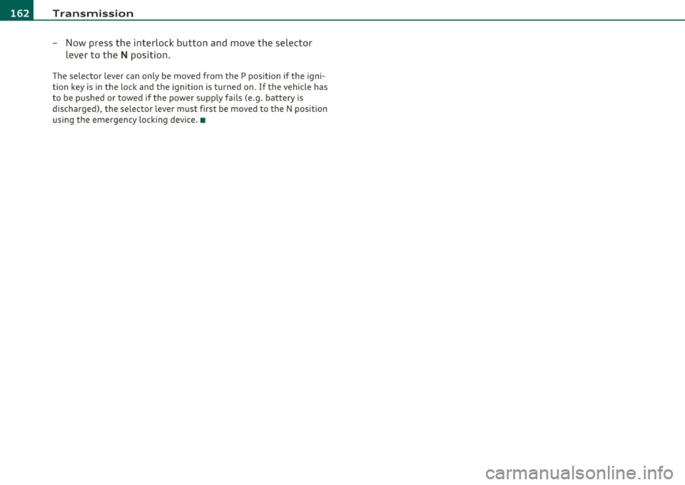 AUDI A5 CABRIOLET 2010 Service Manual 1111....__T_ r_a _n_ s_m _ i_s _s _ i_o _n ___________________________________________________ _
- Now press the interlock button and move the se lector
leve r to the
N position.
T he s AUDI A5 CABRIOLET 2010 Service Manual 1111....__T_ r_a _n_ s_m _ i_s _s _ i_o _n ___________________________________________________ _
- Now press the interlock button and move the se lector
leve r to the
N position.
T he s