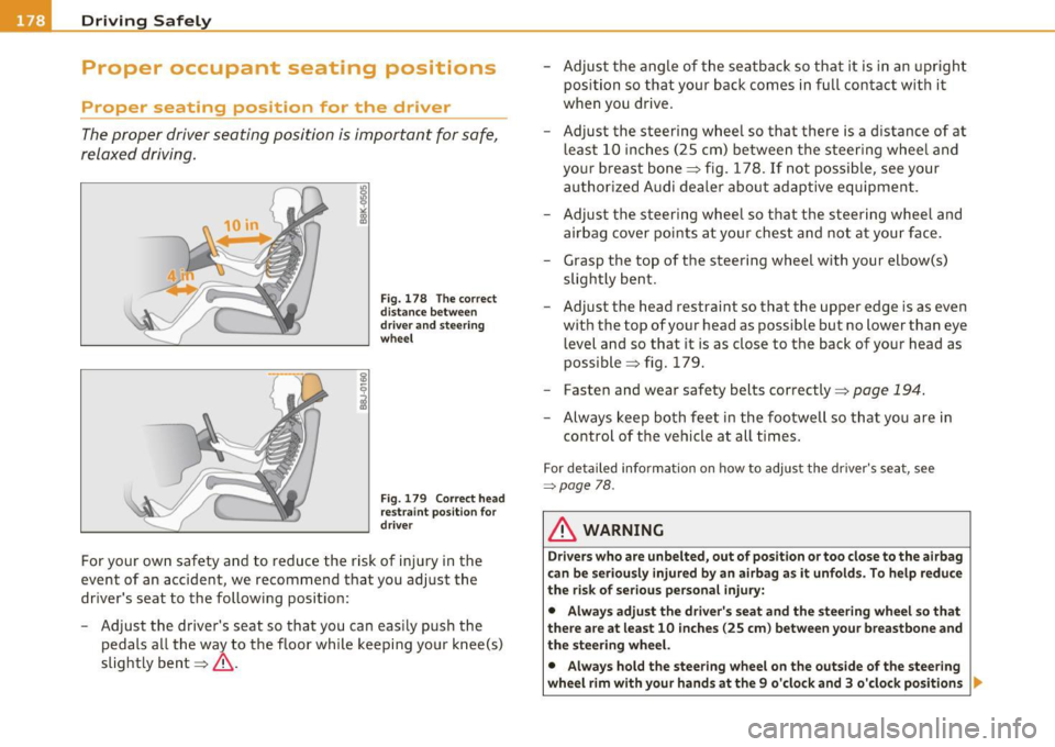 AUDI A5 CABRIOLET 2010 Owners Manual ___ D_ r_ i_ v _i_n _.g"-- S_ a_ f_ e__. LY.__ _____________________________________________ _
Proper occupant seating positions
Proper seating position for the driver
The proper driver AUDI A5 CABRIOLET 2010 Owners Manual ___ D_ r_ i_ v _i_n _.g"-- S_ a_ f_ e__. LY.__ _____________________________________________ _
Proper occupant seating positions
Proper seating position for the driver
The proper driver