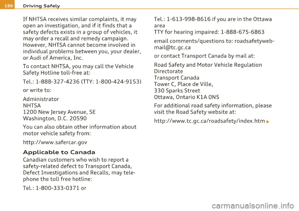 AUDI A5 CABRIOLET 2010 User Guide Ill Driv ing Sa fely
If NHTSA receives similar complaints, it may
open an investigation, and if it finds that a
safety defects exists in a group of vehicles, it
may order a AUDI A5 CABRIOLET 2010 User Guide Ill Driv ing Sa fely
If NHTSA receives similar complaints, it may
open an investigation, and if it finds that a
safety defects exists in a group of vehicles, it
may order a