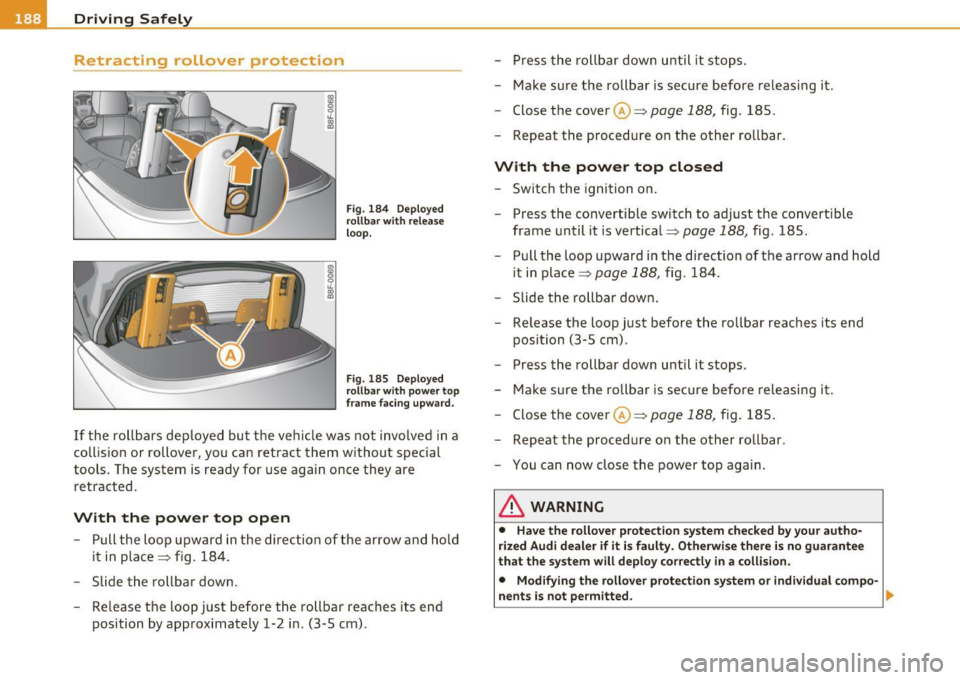 AUDI A5 CABRIOLET 2010 Owners Manual ___ D_ r_ i_v _i_n -=g "-- S_ a_ f_ e--= Ly,__ _____________________________________________ _
Retracting rollover protection
Fig. 184 Deployed
roll bar w it h r ele ase
loop.
F ig . 18 5 AUDI A5 CABRIOLET 2010 Owners Manual ___ D_ r_ i_v _i_n -=g "-- S_ a_ f_ e--= Ly,__ _____________________________________________ _
Retracting rollover protection
Fig. 184 Deployed
roll bar w it h r ele ase
loop.
F ig . 18 5