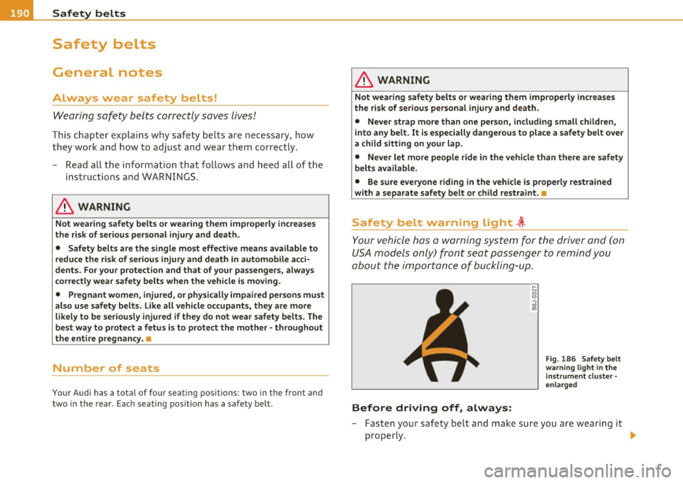 AUDI A5 CABRIOLET 2010 Repair Manual ___ s_ a_ f_ e_ t_ y~ b_ e_ lt_s _____________________________________________ _
Safety belts
General notes
Always wear safety belts!
Wearing safety belts correctly saves lives!
This c AUDI A5 CABRIOLET 2010 Repair Manual ___ s_ a_ f_ e_ t_ y~ b_ e_ lt_s _____________________________________________ _
Safety belts
General notes
Always wear safety belts!
Wearing safety belts correctly saves lives!
This c