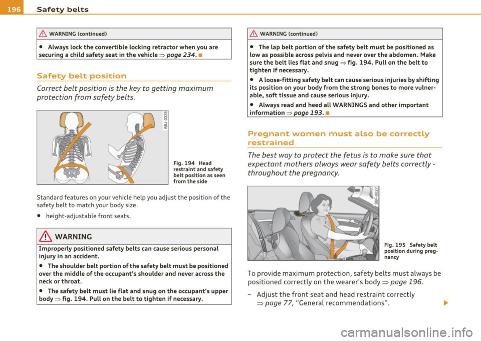 AUDI A5 CABRIOLET 2010 Workshop Manual .. Safety belts PJWI _______________ _
& WARNING (continued)
• Always lock the convertible locking retractor when you are
securing a child safety seat in the vehicle=>
page 234. • AUDI A5 CABRIOLET 2010 Workshop Manual .. Safety belts PJWI _______________ _
& WARNING (continued)
• Always lock the convertible locking retractor when you are
securing a child safety seat in the vehicle=>
page 234. •