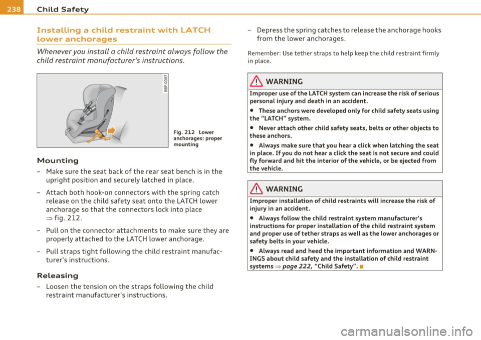 AUDI A5 CABRIOLET 2010 Owners Manual lffll.___C_ h_ il_d _ S_a _ f_ e _ t--= y ------------------------------------------------
Installing a child restraint with LATCH
lower anchorages
Whenever you install a child restraint a AUDI A5 CABRIOLET 2010 Owners Manual lffll.___C_ h_ il_d _ S_a _ f_ e _ t--= y ------------------------------------------------
Installing a child restraint with LATCH
lower anchorages
Whenever you install a child restraint a