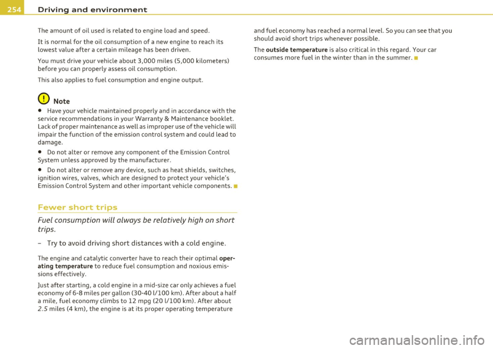 AUDI A5 CABRIOLET 2010 Owners Manual Driving and environment
The amount of oil used is related to engine load and speed.
It is normal for the oil consumption of a new engine to reach its
lowest value after a certai AUDI A5 CABRIOLET 2010 Owners Manual Driving and environment
The amount of oil used is related to engine load and speed.
It is normal for the oil consumption of a new engine to reach its
lowest value after a certai