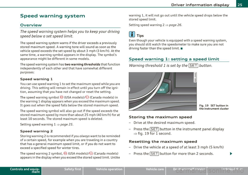 AUDI A5 CABRIOLET 2010  Owners Manual Speed  warning  system 
Overview 
The speed  warning system  helps you to keep  your  driving 
speed  below  a  set  speed  limit. 
The  speed  warning  system  warns  if the  driver  exceeds  a  prev