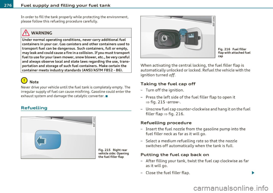 AUDI A5 CABRIOLET 2010 Owners Manual Fuel supply and filling your fuel tank
In order to fill the tank properly while protecting the environment,
please follow this refueling procedure carefully.
& WARNING
Under norm AUDI A5 CABRIOLET 2010 Owners Manual Fuel supply and filling your fuel tank
In order to fill the tank properly while protecting the environment,
please follow this refueling procedure carefully.
& WARNING
Under norm