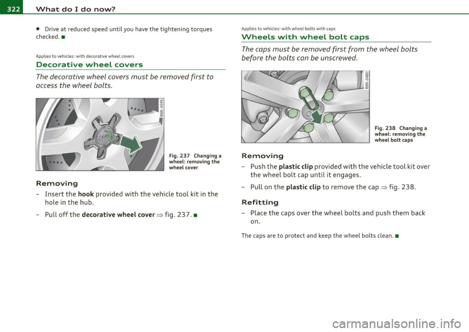AUDI A5 CABRIOLET 2010 Owners Manual -What do I do now? .,,,.,__ ______________ _
• Drive at reduced speed until you have the tighten ing torques
checked. •
Applies to ve hicles: wit h deco rative whee l covers
AUDI A5 CABRIOLET 2010 Owners Manual -What do I do now? .,,,.,__ ______________ _
• Drive at reduced speed until you have the tighten ing torques
checked. •
Applies to ve hicles: wit h deco rative whee l covers