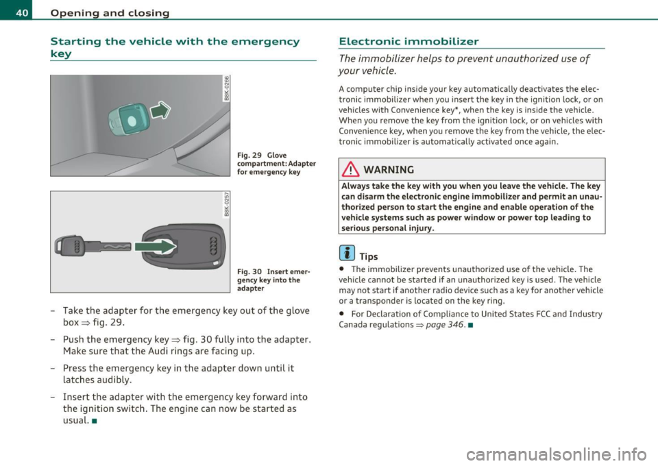 AUDI A5 CABRIOLET 2010 Owners Manual Opening and closing
Starting the vehicle with the emergency key
Fig. 29 Glove
compartment: Adapter
for emergency key
Fig . 30 Insert emer
gency key into the
adapter
- Take the AUDI A5 CABRIOLET 2010 Owners Manual Opening and closing
Starting the vehicle with the emergency key
Fig. 29 Glove
compartment: Adapter
for emergency key
Fig . 30 Insert emer
gency key into the
adapter
- Take the