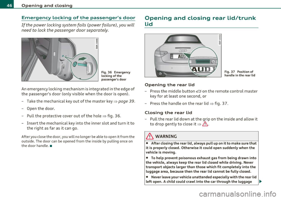 AUDI A5 CABRIOLET 2010 Owners Manual Opening and closing Emergency Locking of the passengers door
If the power locking system fails (power failure), you will need to lock the passenger door separately.
! co a,
Fig. AUDI A5 CABRIOLET 2010 Owners Manual Opening and closing Emergency Locking of the passengers door
If the power locking system fails (power failure), you will need to lock the passenger door separately.
! co a,
Fig.