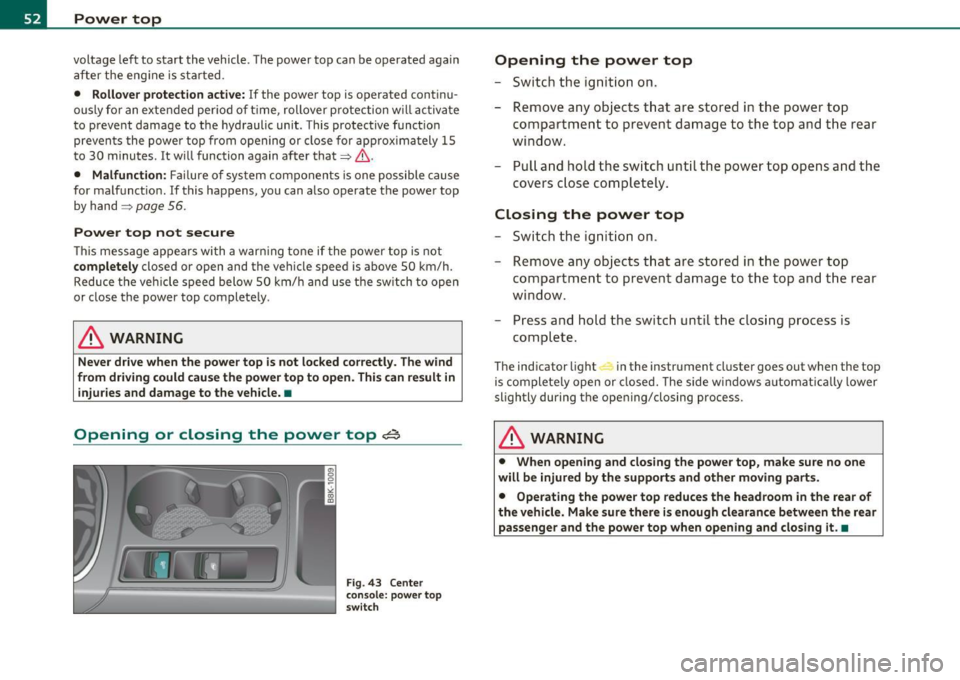 AUDI A5 CABRIOLET 2010 Workshop Manual Power  top 
voltage left  to  start  the  vehicle . The  power  top  can  be  operated  aga in 
a fte r the  eng ine is  sta rted. 
•  Rollover  protection  active: If the  powe r top  is operated  
