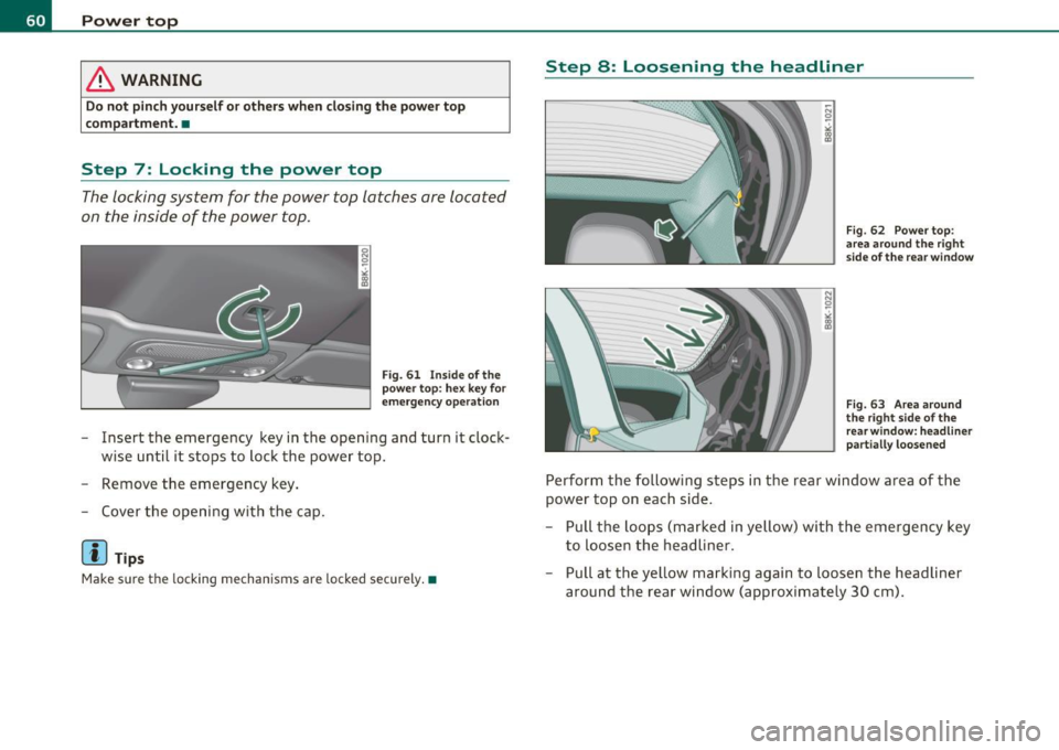 AUDI A5 CABRIOLET 2010 Owners Manual Power top
& WARNING
Do not pinch yourself or others when closing the power top
compartment. •
Step 7: Locking the power top
The locking system for the power top latches are loc AUDI A5 CABRIOLET 2010 Owners Manual Power top
& WARNING
Do not pinch yourself or others when closing the power top
compartment. •
Step 7: Locking the power top
The locking system for the power top latches are loc