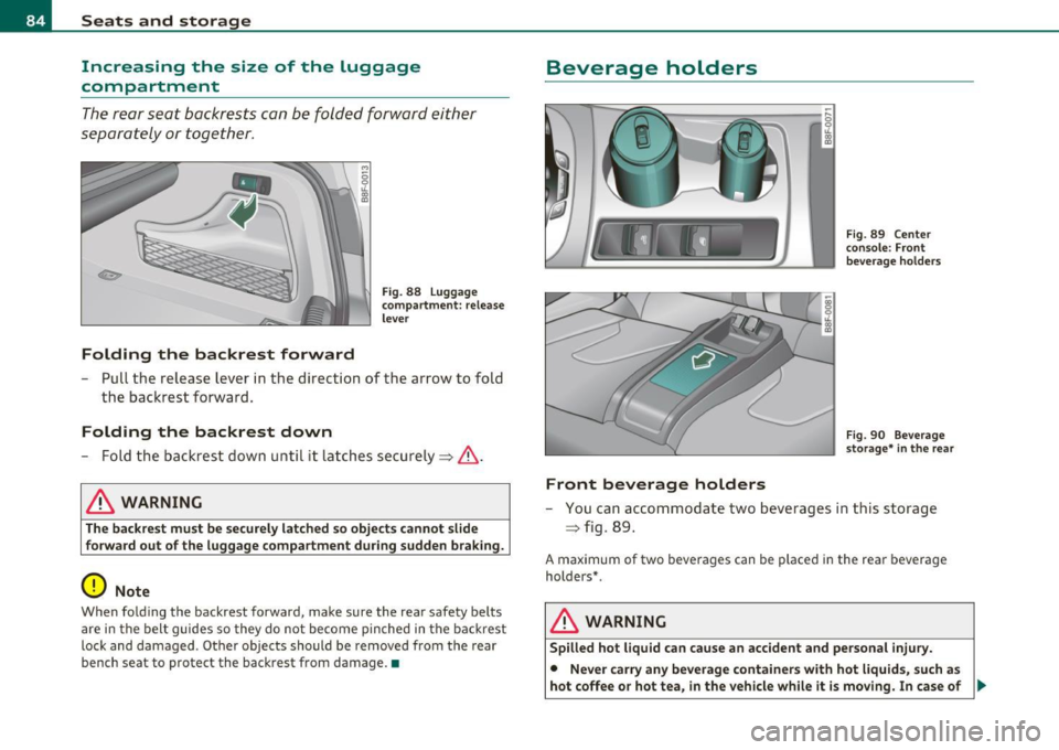 AUDI A5 CABRIOLET 2010 Manual Online Seats and storage
Increasing the size of the Luggage
compartment
The rear seat backrests can be folded forward either
separately or together.
Folding the backrest forward
Fi g. AUDI A5 CABRIOLET 2010 Manual Online Seats and storage
Increasing the size of the Luggage
compartment
The rear seat backrests can be folded forward either
separately or together.
Folding the backrest forward
Fi g.