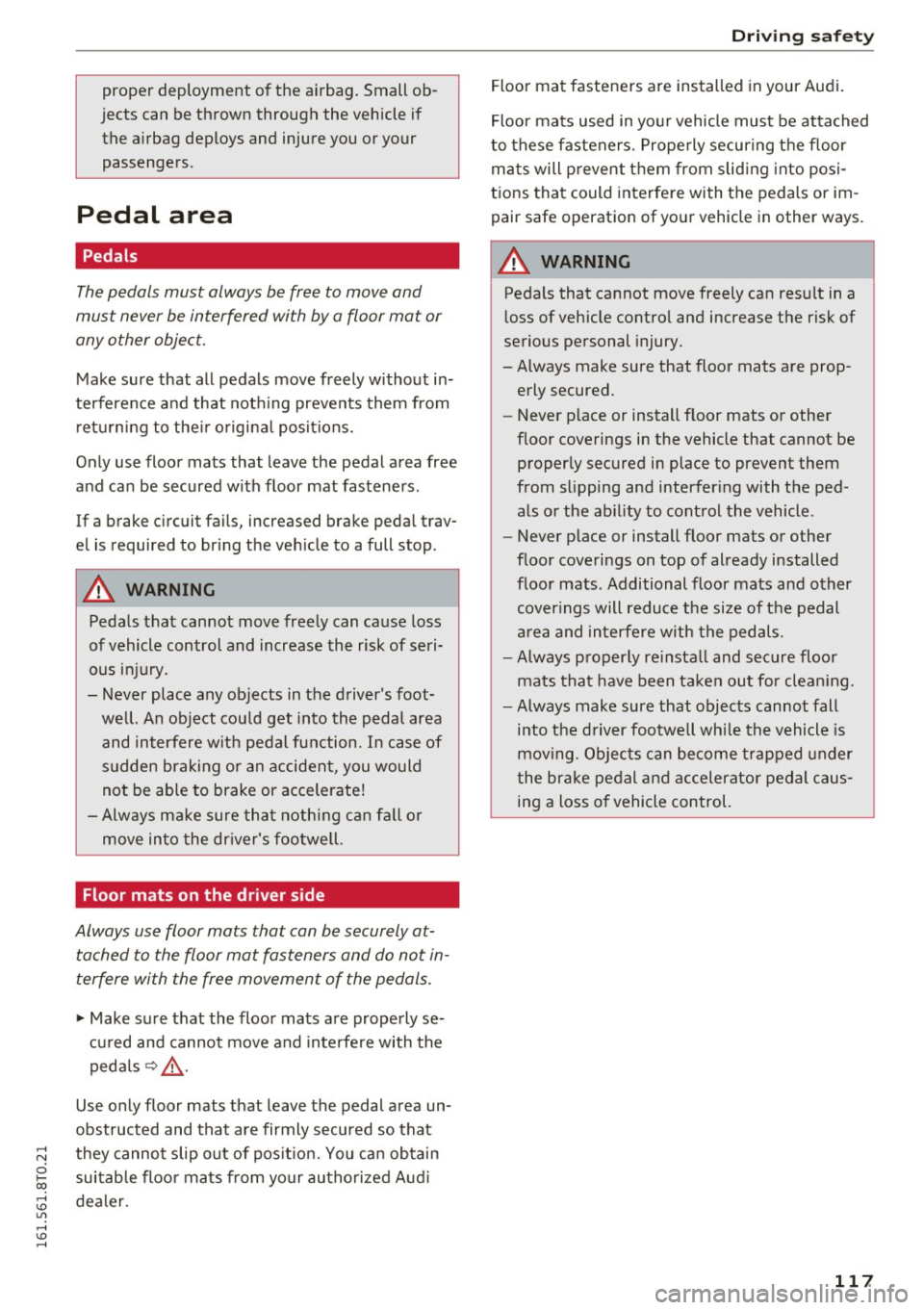 AUDI A5 COUPE 2016 Owners Manual proper deployment of the airbag. Small ob
jects can be thrown through the vehicle if the airbag deploys and injure you or your passengers.
Pedal area
Pedals
The pedals must AUDI A5 COUPE 2016 Owners Manual proper deployment of the airbag. Small ob
jects can be thrown through the vehicle if the airbag deploys and injure you or your passengers.
Pedal area
Pedals
The pedals must