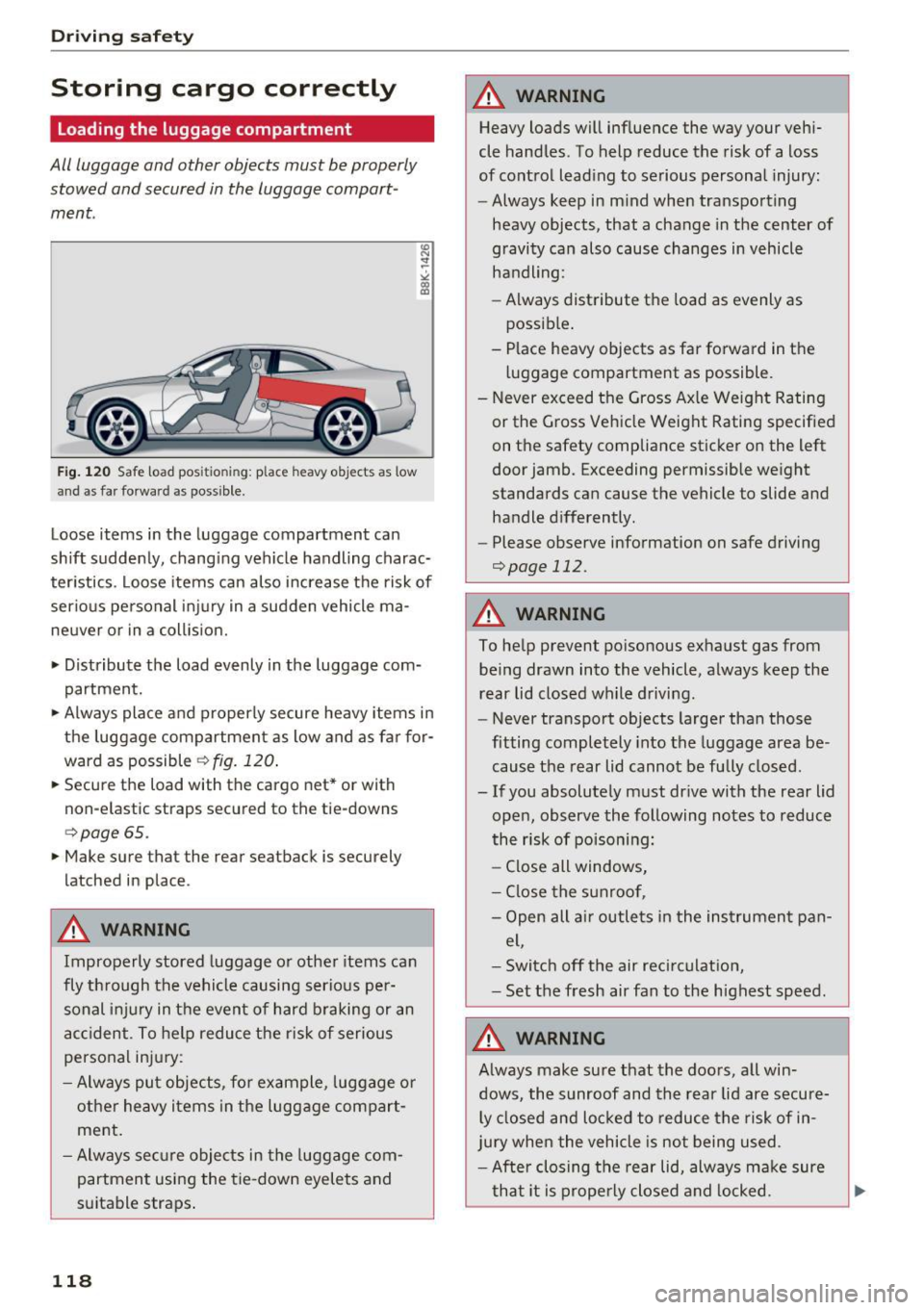AUDI A5 COUPE 2016 Owners Manual Driving safety
Storing cargo correctly
Loading the luggage compartment
All Luggage and other objects must be properly
stowed and secured in the Luggage compart
ment.
Fig. 120 Saf AUDI A5 COUPE 2016 Owners Manual Driving safety
Storing cargo correctly
Loading the luggage compartment
All Luggage and other objects must be properly
stowed and secured in the Luggage compart
ment.
Fig. 120 Saf