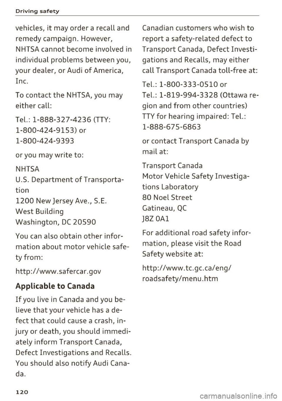 AUDI A5 COUPE 2016 Owners Manual Driving safety
vehicles, it may order a recall and
remedy campaign. However,
NHTSA cannot become involved in
individual problems between you,
your dealer, or Audi of America,
In AUDI A5 COUPE 2016 Owners Manual Driving safety
vehicles, it may order a recall and
remedy campaign. However,
NHTSA cannot become involved in
individual problems between you,
your dealer, or Audi of America,
In