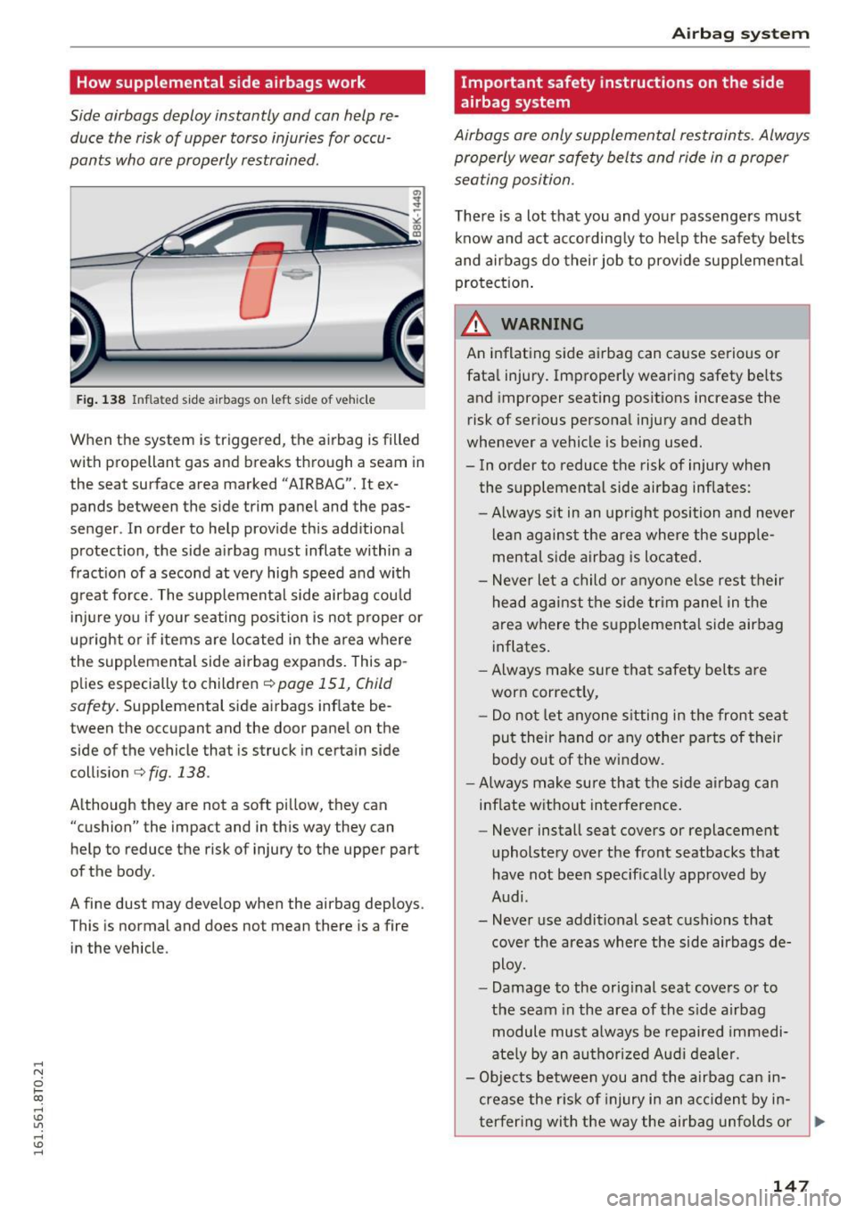 AUDI A5 COUPE 2016 Owners Manual ,-1 N
0 1-CX)
,-1 I.Cl U"I
,-1 I.Cl ......
How supplemental side airbags work
Side airbags deploy instantly and can help reduce the risk of upper torso injuries for occu
pants AUDI A5 COUPE 2016 Owners Manual ,-1 N
0 1-CX)
,-1 I.Cl U"I
,-1 I.Cl ......
How supplemental side airbags work
Side airbags deploy instantly and can help reduce the risk of upper torso injuries for occu
pants