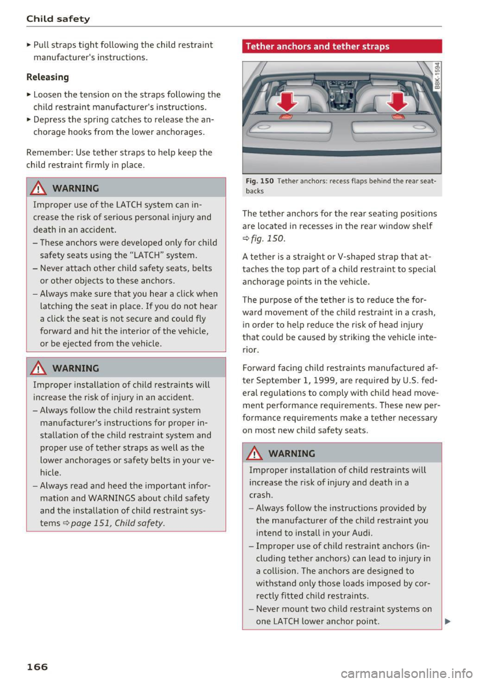 AUDI A5 COUPE 2016 Owners Manual Child safety
• Pull straps tight fo llowing the child restraint
manufacturers instructions.
Relea sing
• Loosen the tension on the straps following the
child restraint manuf AUDI A5 COUPE 2016 Owners Manual Child safety
• Pull straps tight fo llowing the child restraint
manufacturers instructions.
Relea sing
• Loosen the tension on the straps following the
child restraint manuf