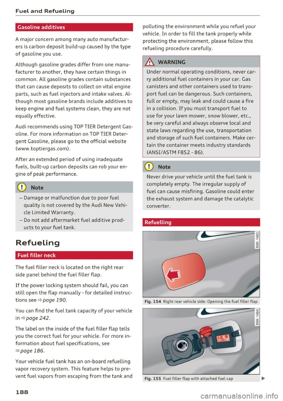 AUDI A5 COUPE 2016 Owners Manual Fuel and Refueling
Gasoline additives
A major concern among many auto manufacturÂ
ers is carbon deposit build-up ca used by the type
of gasoline you use .
Although gasoline grades AUDI A5 COUPE 2016 Owners Manual Fuel and Refueling
Gasoline additives
A major concern among many auto manufacturÂ
ers is carbon deposit build-up ca used by the type
of gasoline you use .
Although gasoline grades