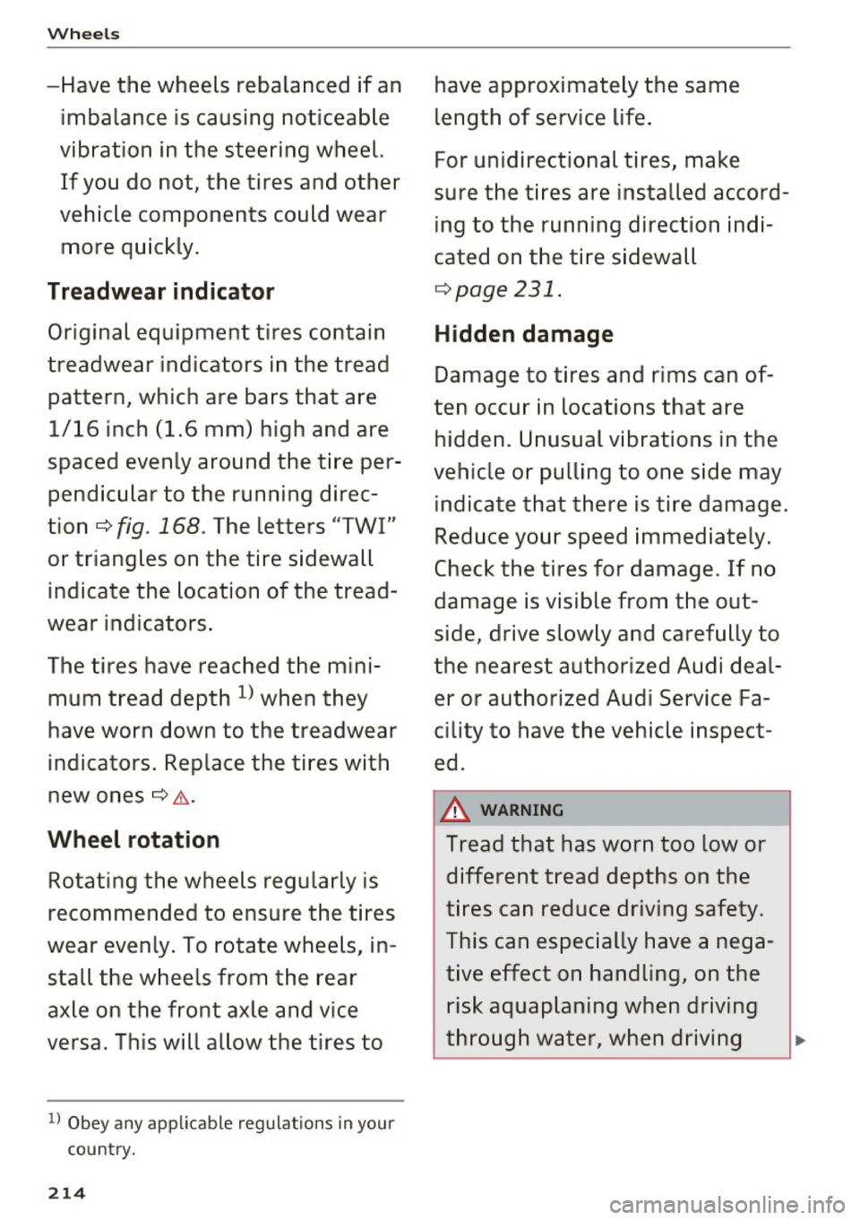AUDI A5 COUPE 2016 Owners Manual Wheels
-Have the wheels rebalanced if an imbalance is causing noticeable
vibration in the steering wheel.
If you do not, the tires and other
vehicle components could wear
more AUDI A5 COUPE 2016 Owners Manual Wheels
-Have the wheels rebalanced if an imbalance is causing noticeable
vibration in the steering wheel.
If you do not, the tires and other
vehicle components could wear
more