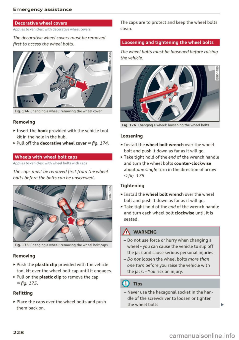 AUDI A5 COUPE 2016 Owners Manual Emergency assistance
Decorative wheel covers
Applies to vehicles: with decorative wheel covers
The decorative wheel covers must be removed
first to access the wheel bolts.
F ig. AUDI A5 COUPE 2016 Owners Manual Emergency assistance
Decorative wheel covers
Applies to vehicles: with decorative wheel covers
The decorative wheel covers must be removed
first to access the wheel bolts.
F ig.