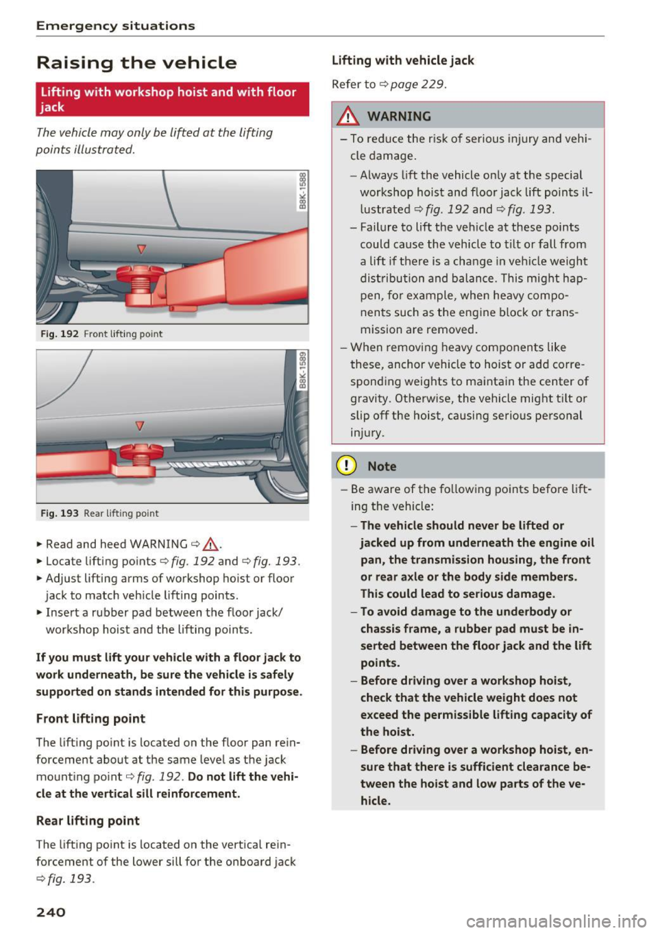 AUDI A5 COUPE 2016 Owners Manual Emergency situations
Raising the vehicle
Lifting with workshop hoist and with floor
jack
Th e vehicle may only b e lift ed at the lifting
poin ts illust rated.
F ig .. 19 2 Fro n AUDI A5 COUPE 2016 Owners Manual Emergency situations
Raising the vehicle
Lifting with workshop hoist and with floor
jack
Th e vehicle may only b e lift ed at the lifting
poin ts illust rated.
F ig .. 19 2 Fro n