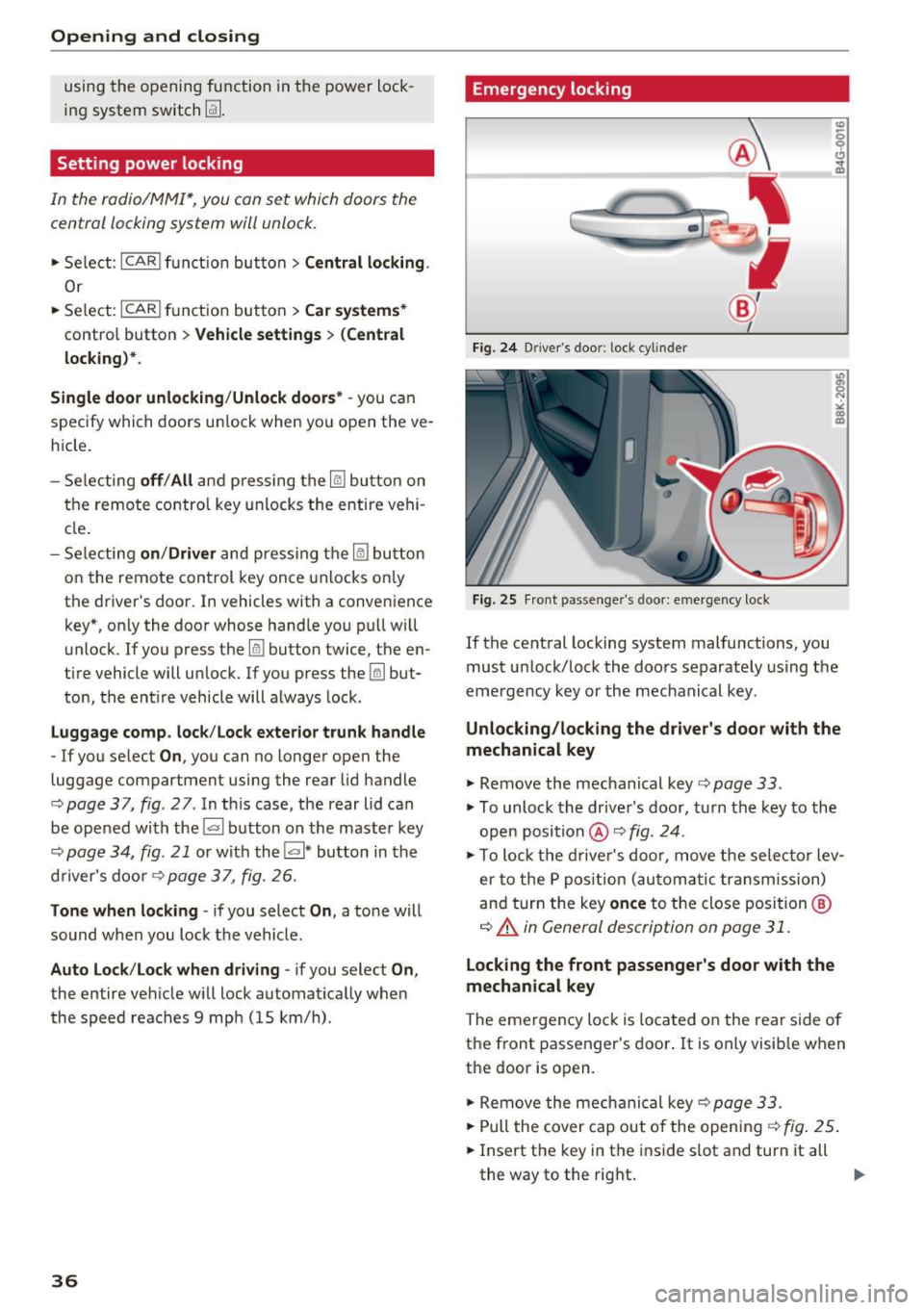 AUDI A5 COUPE 2016 Owners Guide Opening and closing
using the opening function in the power lock
ing system switch
Iii .
Setting power locking
In the radio/MM!*, you can set which doors the
central locking sy AUDI A5 COUPE 2016 Owners Guide Opening and closing
using the opening function in the power lock
ing system switch
Iii .
Setting power locking
In the radio/MM!*, you can set which doors the
central locking sy