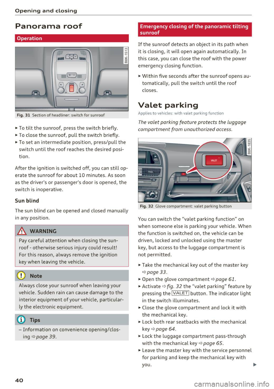 AUDI A5 COUPE 2016 Service Manual Opening and clo sin g
Panorama roof
Operation
Fig. 3 1 Section of headliner: switch for sunroof
.,. To tilt the sunroof, press the switch briefly.
• To close the sunroof, pu AUDI A5 COUPE 2016 Service Manual Opening and clo sin g
Panorama roof
Operation
Fig. 3 1 Section of headliner: switch for sunroof
.,. To tilt the sunroof, press the switch briefly.
• To close the sunroof, pu