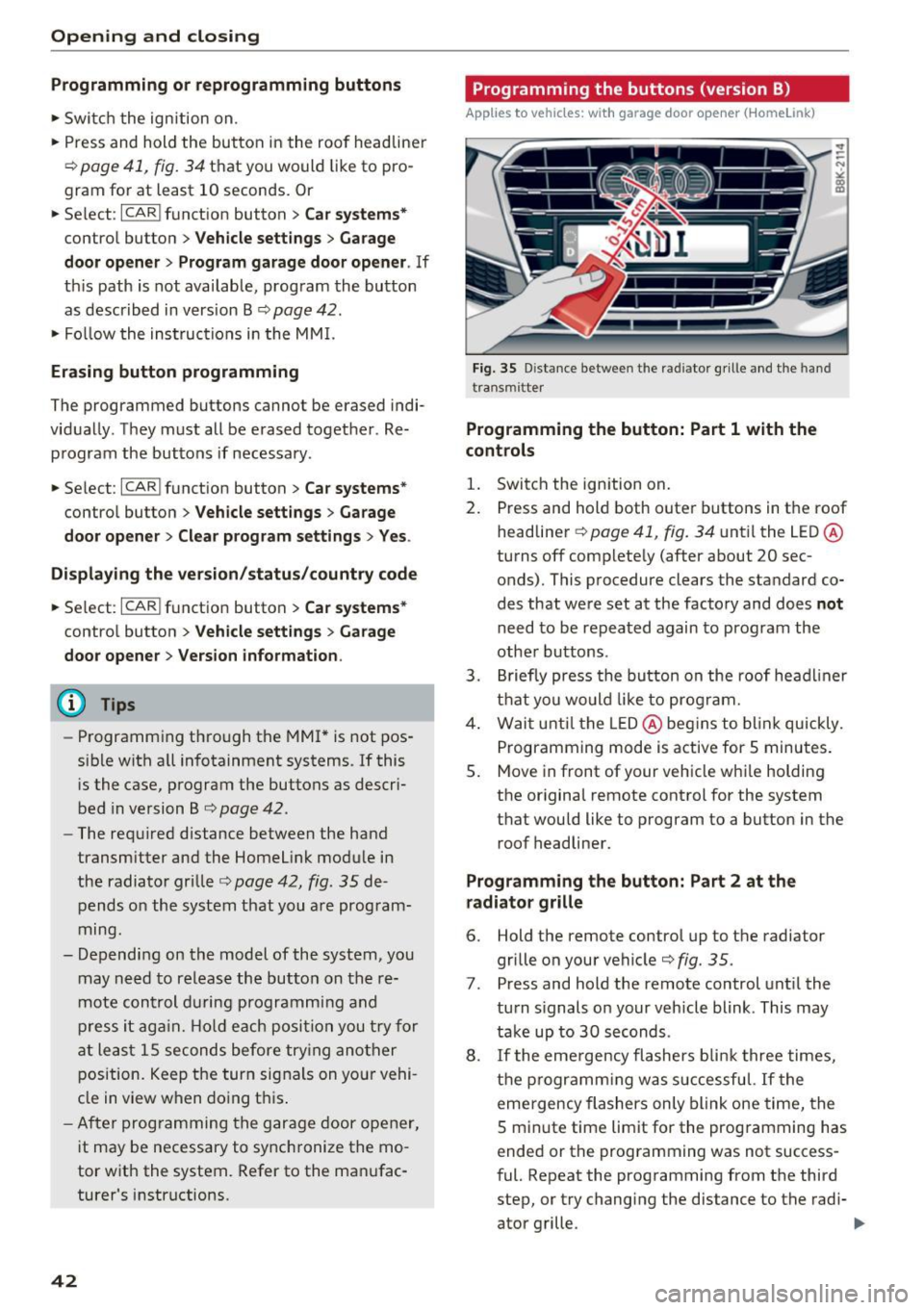 AUDI A5 COUPE 2016 Service Manual Opening and closing
Programming or reprogramming buttons
.. Swi tch t he ignition on .
.. Press and h old the but ton in the roo f headliner
¢ page 41, fig. 34 that you would AUDI A5 COUPE 2016 Service Manual Opening and closing
Programming or reprogramming buttons
.. Swi tch t he ignition on .
.. Press and h old the but ton in the roo f headliner
¢ page 41, fig. 34 that you would