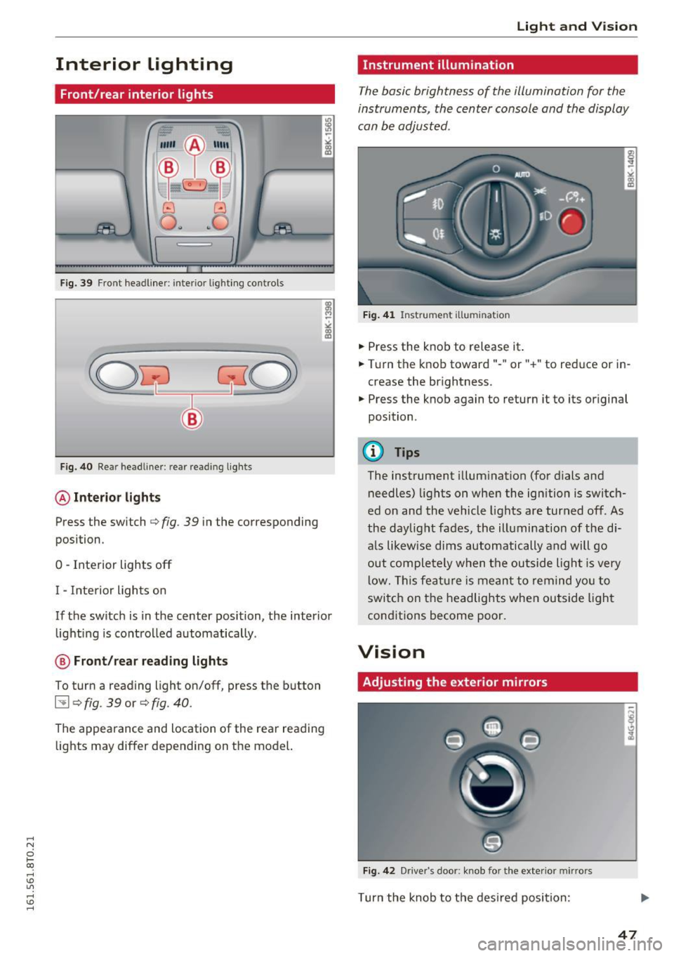 AUDI A5 COUPE 2016 Service Manual ,-1 N
0 1-CX)
,-1 I.Cl U"I
,-1 I.Cl ......
Interior Lighting
Front/rear interior lights
(• .,;,I
~~~
8 8
O. ~O
l
Fig. 39 Front headl iner : interio r lighting co ntrols
Fig. AUDI A5 COUPE 2016 Service Manual ,-1 N
0 1-CX)
,-1 I.Cl U"I
,-1 I.Cl ......
Interior Lighting
Front/rear interior lights
(• .,;,I
~~~
8 8
O. ~O
l
Fig. 39 Front headl iner : interio r lighting co ntrols
Fig.