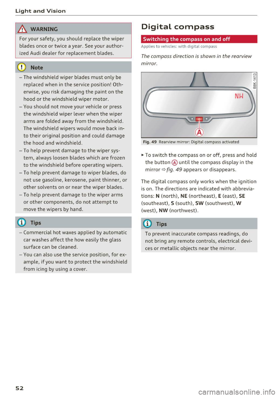 AUDI A5 COUPE 2016 Workshop Manual Light and Vision
_&. WARNING
For your safety, you should replace the wiper
blades once or twice a year. See your author
ized Audi dealer for replacement blades.
(D Note
-The w AUDI A5 COUPE 2016 Workshop Manual Light and Vision
_&. WARNING
For your safety, you should replace the wiper
blades once or twice a year. See your author
ized Audi dealer for replacement blades.
(D Note
-The w