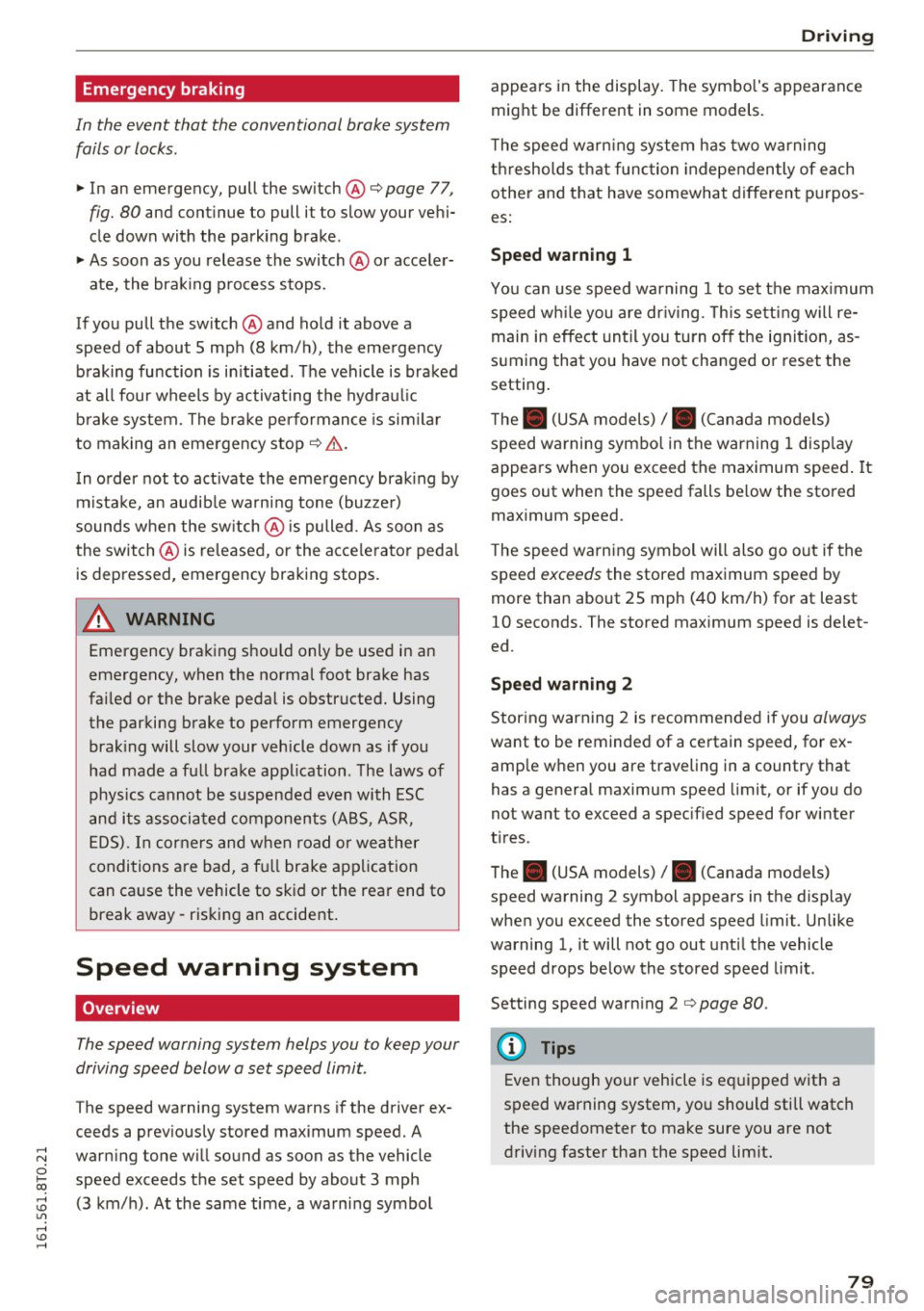 AUDI A5 COUPE 2016  Owners Manual Emergency  braking 
In  the  event  that  the  conventional  brake  system 
fails  or locks. 
11-In  an  emergency,  pull  the  sw itch  @c:> page 77, 
fig.  80 and  cont inue  to  pull  it to  slow  